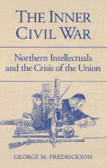 The Inner Civil War: Northern Intellectuals and the Crisis of the Union