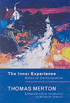 The Inner Experience: Notes on Contemplation - Shannon, William H. (Introduction by), and Merton, Thomas