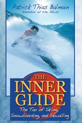 The Inner Glide: The Tao of Skiing, Snowboarding, and Skwalling - Balmain, Patrick Thias