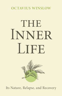 The Inner Life: Its Nature, Relapse, and Recovery - Winslow, Octavius