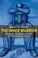 The Inner Warrior: Developing the Courage for Personal and Organizational Change