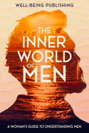 The Inner World of Men: A Woman's Guide to Understanding Men