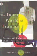 The Inner World of Trauma: Archetypal Defences of the Personal Spirit