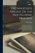The Innocents Abroad, Or, the New Pilgrims' Progress: Being Some Account of the Steamship Quaker City's Pleasure Excursion to Europe and the Holy Land: With Descriptions of Countries, Nations, Incidents and Adventures, As They Appeared to the Author