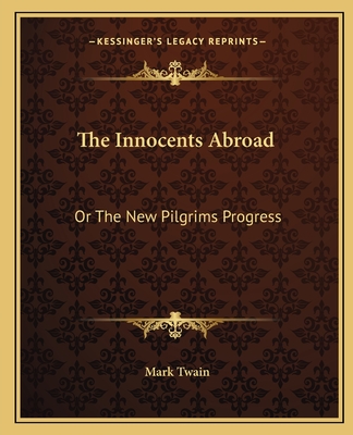 The Innocents Abroad: Or The New Pilgrims Progress - Twain, Mark