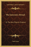 The Innocents Abroad: Or The New Pilgrims Progress