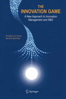 The Innovation Game: A New Approach to Innovation Management and R&d - Corre, Armelle, and Mischke, Gerald