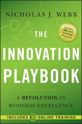 The Innovation Playbook: A Revolution in Business Excellence - Webb, Nicholas J, and Thoen, Chris (Foreword by)