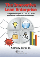 The Innovative Lean Enterprise: Using the Principles of Lean to Create and Deliver Innovation to Customers