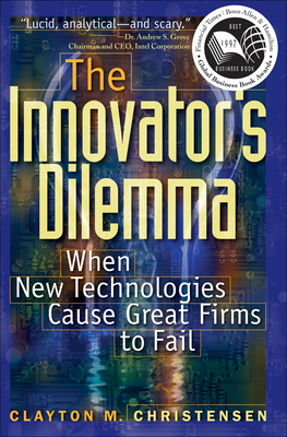 The Innovator's Dilemma: When New Technologies Cause Great Firms to Fall - Christensen, Clayton M