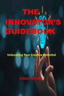 The Innovator's Guidebook: Unleashing Your Creative Potential