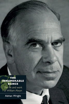 The Innumerable Dance: The Life and Work of William Alwyn - Wright, Adrian
