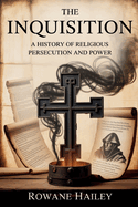 The Inquisition: A History of Religious Persecution and Power