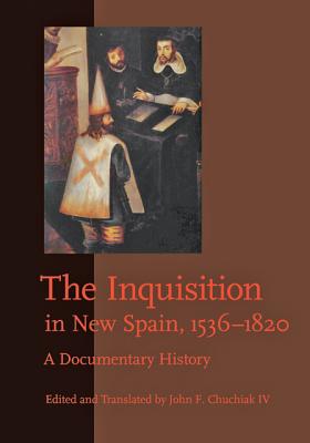 The Inquisition in New Spain, 1536-1820: A Documentary History - Chuchiak IV, John F (Translated by)