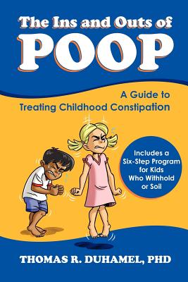 The Ins and Outs of Poop: A Guide to Treating Childhood Constipation - Duhamel, Thomas R