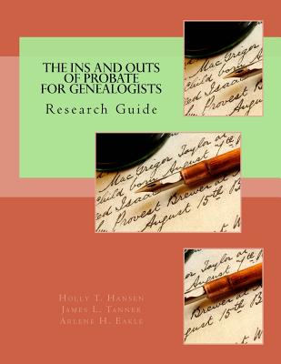 The Ins and Outs of Probate for Genealogists: Research Guide - Tanner, James L, and Eakle Ph D, Arlene H, and Hansen, Holly T