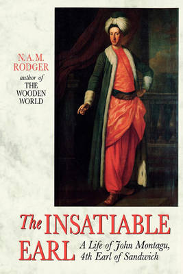 The Insatiable Earl: A Life of John Montagu, 4th Earl of Sandwich - Rodger, N A M