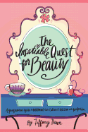 The Insatiable Quest for Beauty: A young woman's guide to overcoming our culture's obsession with perfection