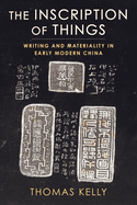The Inscription of Things: Writing and Materiality in Early Modern China