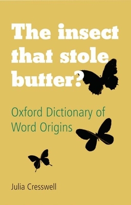 The Insect That Stole Butter?: Oxford Dictionary of Word Origins - Cresswell, Julia (Editor)