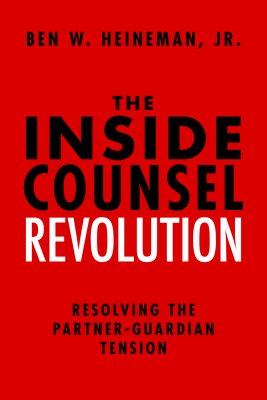 The Inside Counsel Revolution: Resolving the Partner-Guardian Tension - Heineman, Ben W