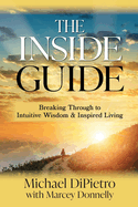 The Inside Guide: Breaking Through to Intuitive Wisdom & Inspired Living