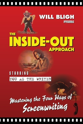 The Inside-Out Approach: Mastering the Four Ways of Screenwriting - Bligh, Will