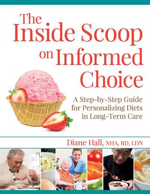 The Inside Scoop on Informed Choice: A Step-by-Step Guide for Personalizing Diets in Long-Term Care - Hall, Diane