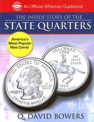 The Inside Story of the State Quarters: A Behind-The-Scenes Look at America's Favorite New Coins - Bowers, Q David