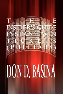 The Insider's Guide Instant Win Tickets (Pulltabs): How to Win! How to Sell! How to Profit! - Basina, Don D