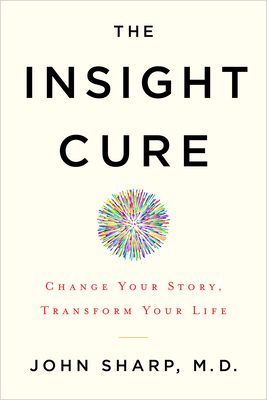 The Insight Cure: Change Your Story, Transform Your Life - Sharp, John
