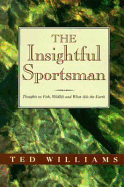 The Insightful Sportsman: Thoughts on Fish, Wildlife and What Ails the Earth - Williams, Ted