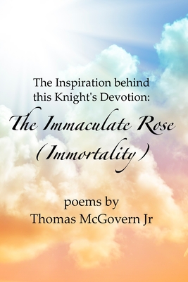 The Inspiration behind this Knight's Devotion: The Immaculate Rose (Immortality) - McGovern, Thomas, Jr.