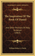 The Inspiration of the Book of Daniel: And Other Portions of Holy Scripture (1863)