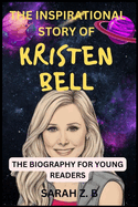 The Inspirational Story of Kristen Bell the Biography for Young Readers