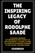 The Inspiring Legacy of Rodolphe Saad?: A Franco-Lebanese Entrepreneur Who Chairs The Cma Cgm Group, A Global Leader In Logistics Transport Founded By His Father, Jacques Saad?.