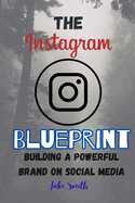 The Instagram Blueprint: Building a Powerful Brand on Social Media