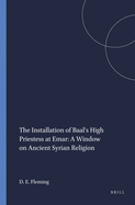 The Installation of Baal's High Priestess at Emar: A Window on Ancient Syrian Religion