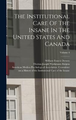 The Institutional Care Of The Insane In The United States And Canada; Volume 4 - Drewry, William Francis, and Dewey, Richard, and Charles Winfield Pilgrim (Creator)