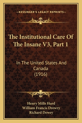 The Institutional Care of the Insane V3, Part 1: In the United States and Canada (1916) - Hurd, Henry Mills, and Drewry, William Francis, and Dewey, Richard