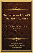 The Institutional Care of the Insane V3, Part 2: In the United States and Canada (1916)