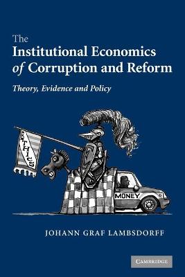 The Institutional Economics of Corruption and Reform: Theory, Evidence and Policy - Lambsdorff, Johann Graf