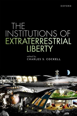 The Institutions of Extraterrestrial Liberty - Cockell, Charles S. (Editor)