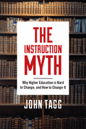 The Instruction Myth: Why Higher Education Is Hard to Change, and How to Change It
