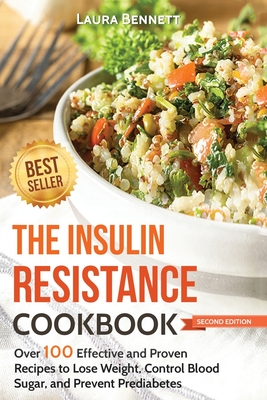 The Insulin Resistance Cookbook: Over 100 Effective and Proven Recipes to Lose Weight, Control Blood Sugar, and Prevent Prediabetes - Bennett, Laura