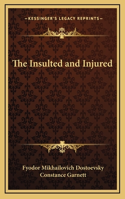 The Insulted and Injured - Dostoevsky, Fyodor Mikhailovich, and Garnett, Constance (Translated by)