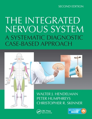 The Integrated Nervous System: A Systematic Diagnostic Case-Based Approach, Second Edition - Hendelman, Walter J., and Humphreys, Peter, and Skinner, Christopher R.