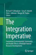 The Integration Imperative: Cumulative Environmental, Community and Health Effects of Multiple Natural Resource Developments