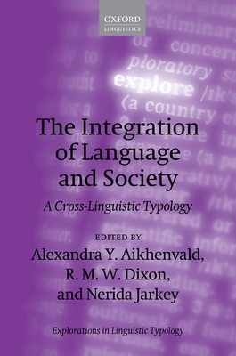 The Integration of Language and Society: A Cross-Linguistic Typology - Aikhenvald, Alexandra Y. (Editor), and Dixon, R. M. W. (Editor), and Jarkey, Nerida (Editor)