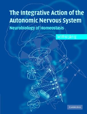 The Integrative Action of the Autonomic Nervous System: Neurobiology of Homeostasis - Jnig, Wilfrid